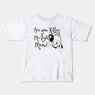 Are You Kitten Me Right Meow! Kids T-Shirt